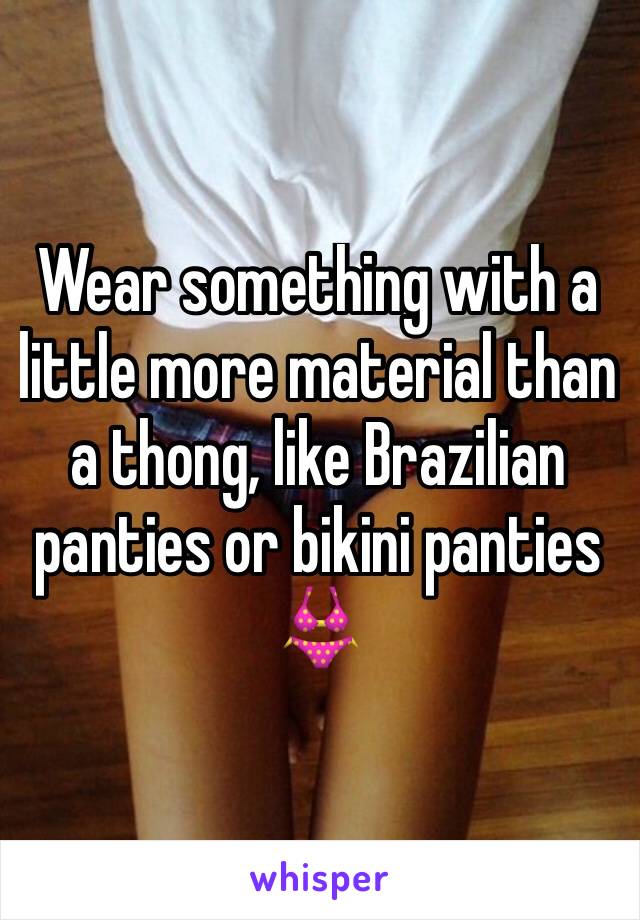 Wear something with a little more material than a thong, like Brazilian panties or bikini panties 👙