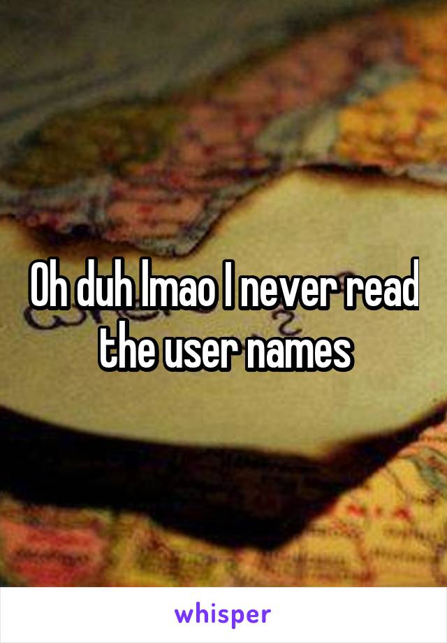 Oh duh lmao I never read the user names