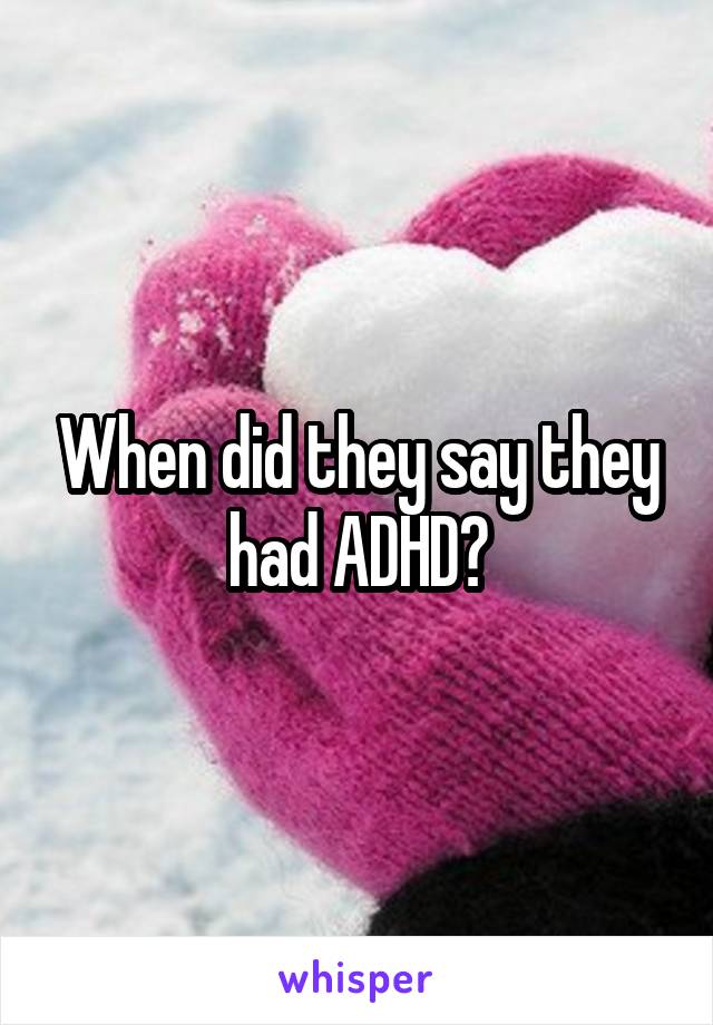 When did they say they had ADHD?