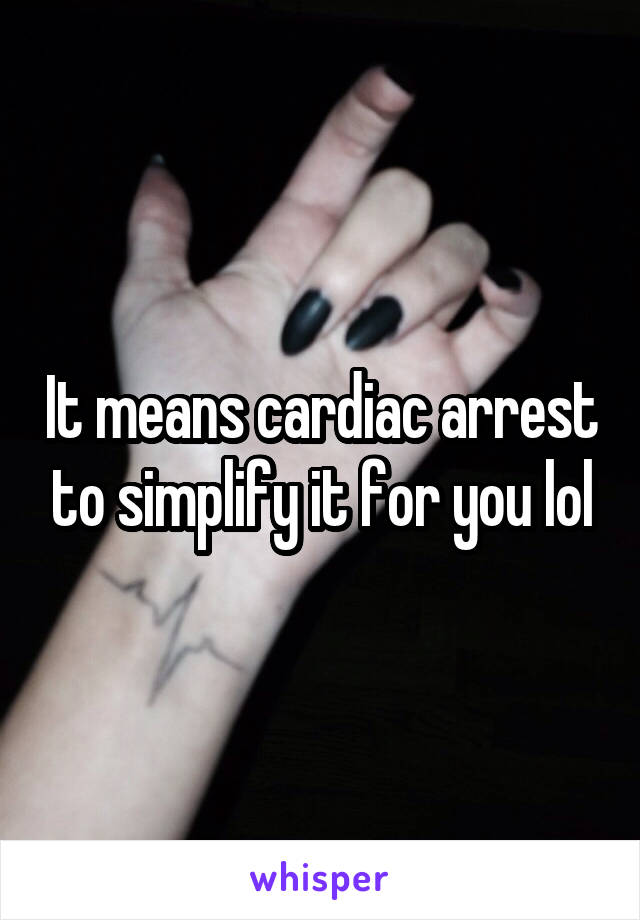 It means cardiac arrest to simplify it for you lol