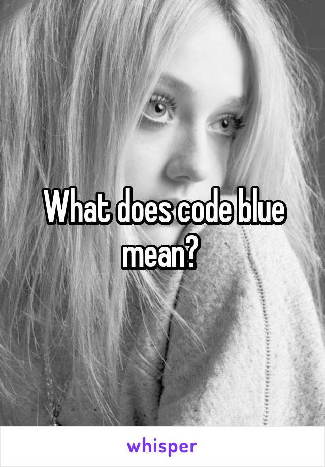 What does code blue mean? 