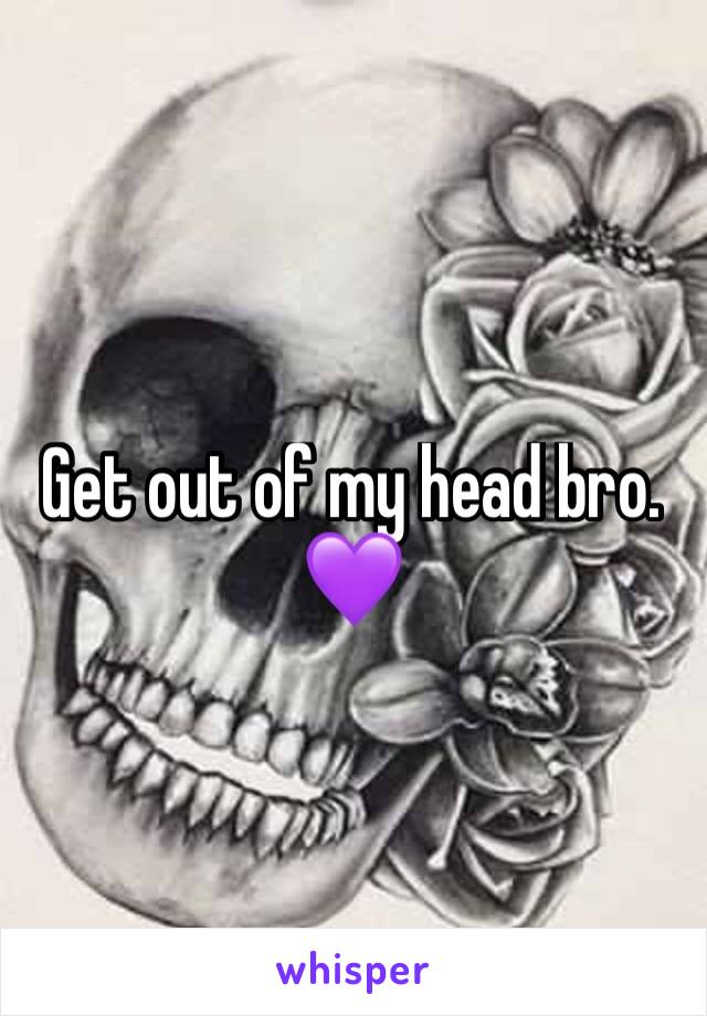 Get out of my head bro. 💜