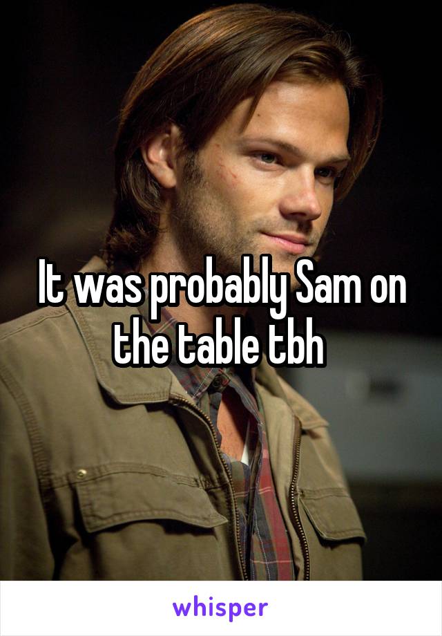 It was probably Sam on the table tbh 