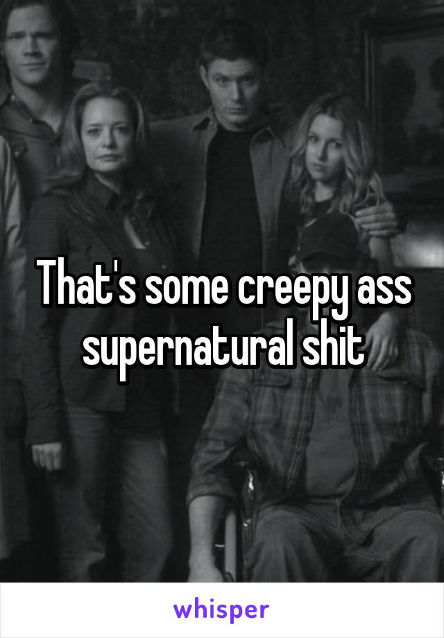 That's some creepy ass supernatural shit