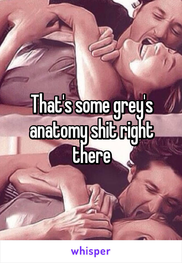 That's some grey's anatomy shit right there