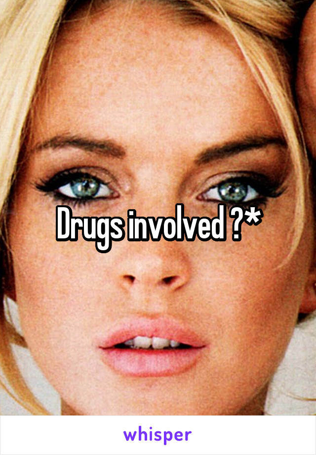 Drugs involved ?*