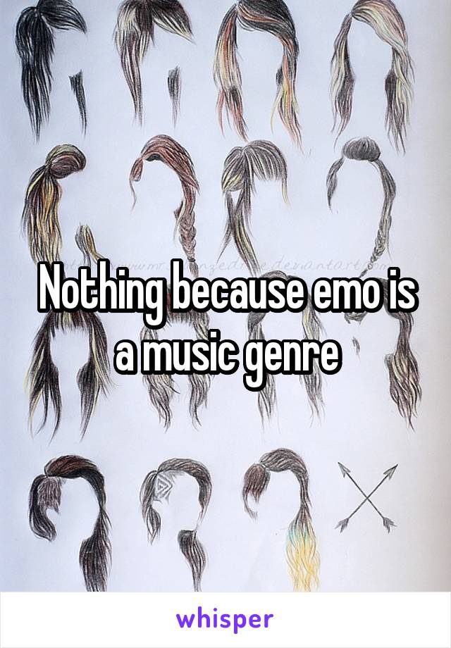 Nothing because emo is a music genre