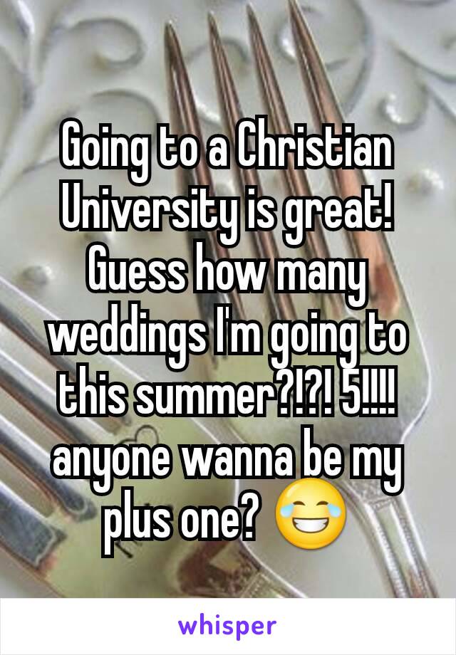 Going to a Christian University is great! Guess how many weddings I'm going to this summer?!?! 5!!!!anyone wanna be my plus one? 😂