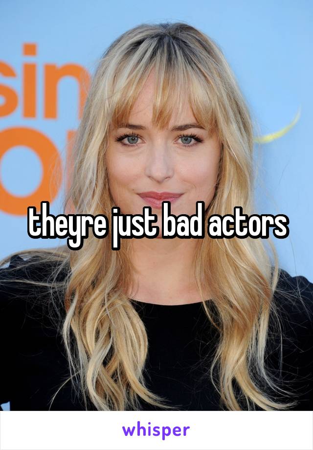 theyre just bad actors