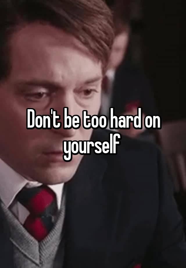 don-t-be-too-hard-on-yourself