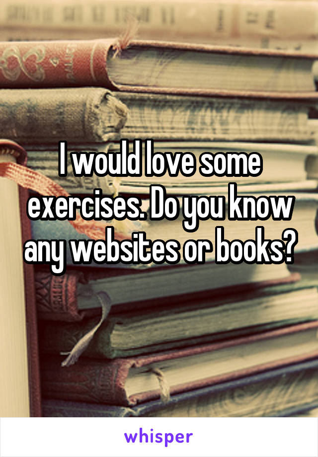 I would love some exercises. Do you know any websites or books? 