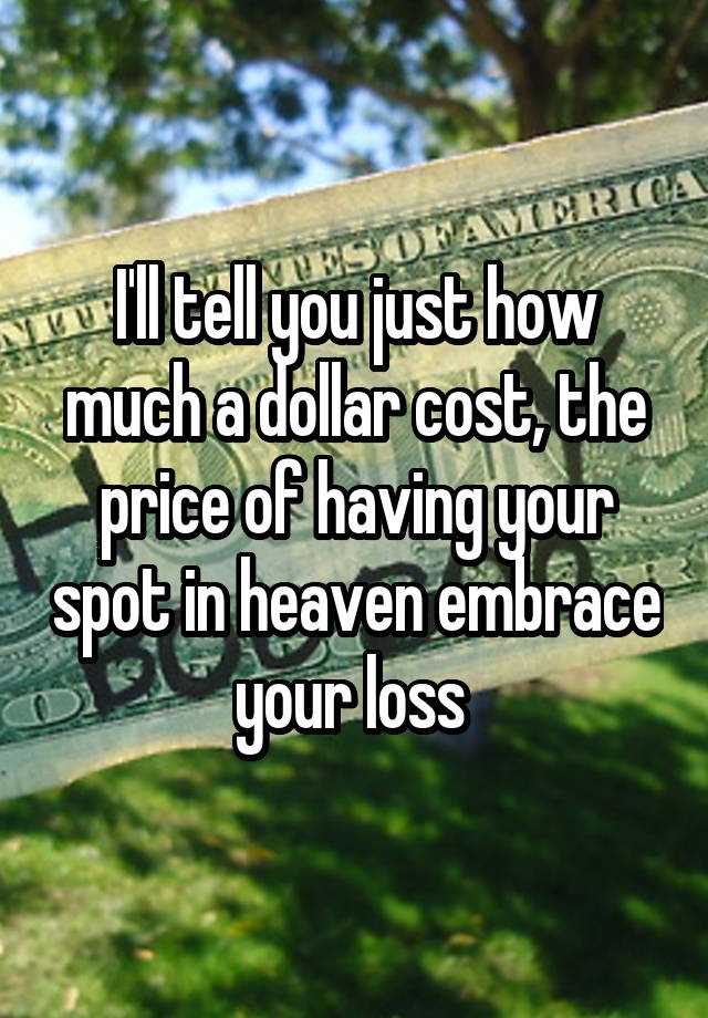 i-ll-tell-you-just-how-much-a-dollar-cost-the-price-of-having-your