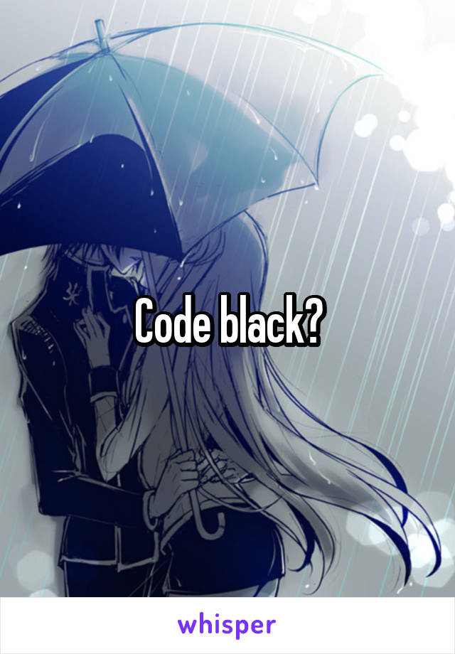 Code black?