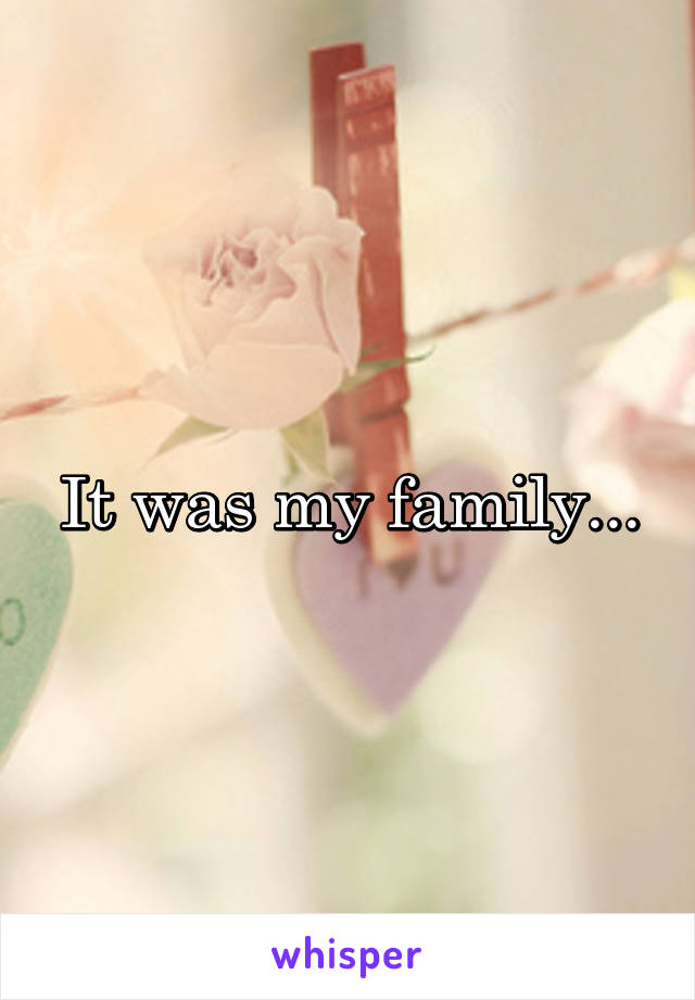 It was my family...