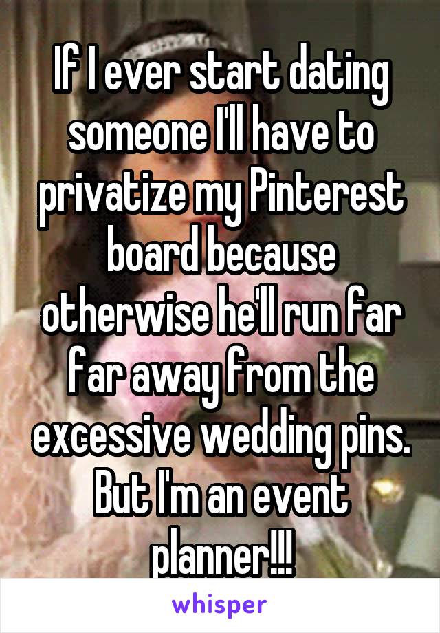 If I ever start dating someone I'll have to privatize my Pinterest board because otherwise he'll run far far away from the excessive wedding pins. But I'm an event planner!!!