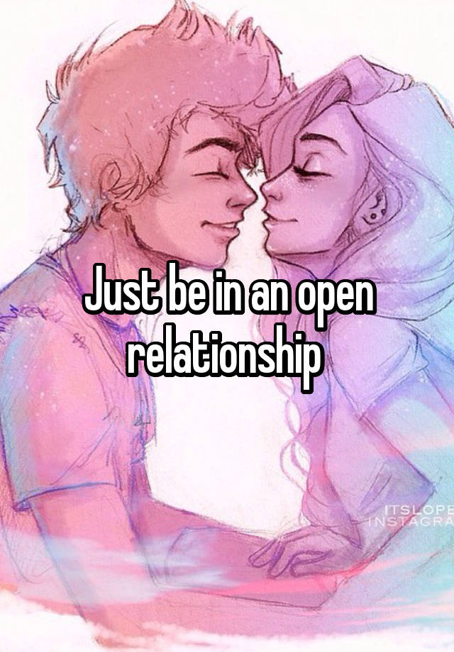 just-be-in-an-open-relationship