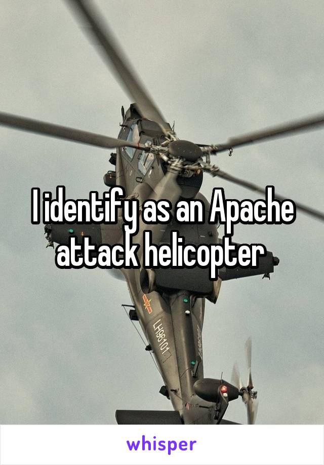 I identify as an Apache attack helicopter 