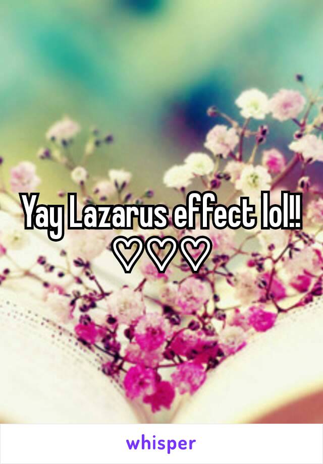 Yay Lazarus effect lol!!
♡♡♡