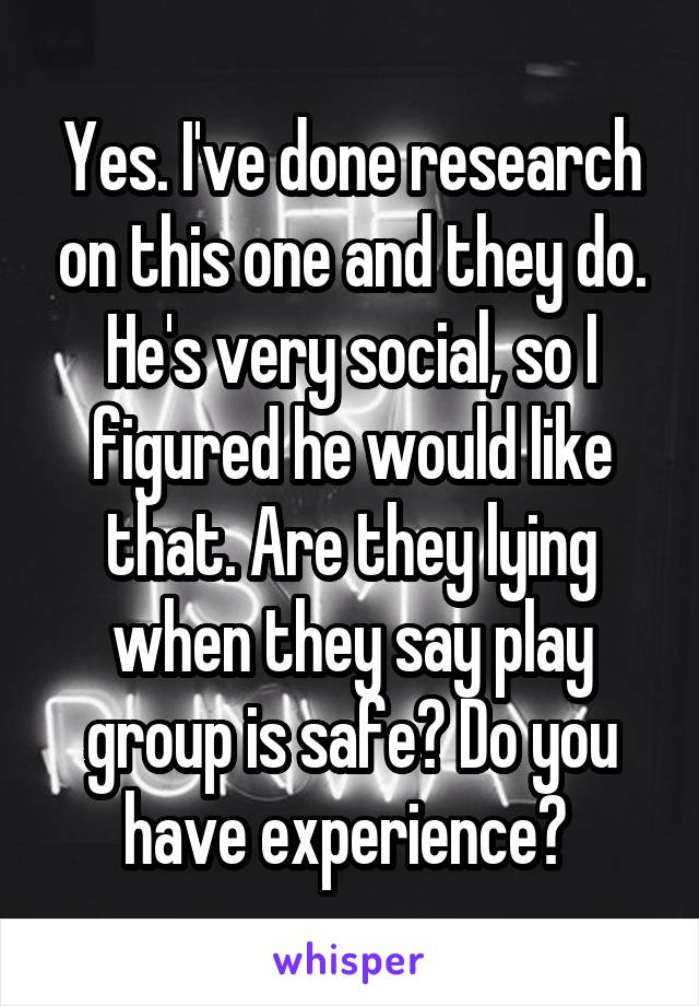 Yes. I've done research on this one and they do. He's very social, so I figured he would like that. Are they lying when they say play group is safe? Do you have experience? 