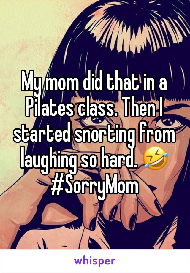 My mom did that in a Pilates class. Then I started snorting from laughing so hard. 🤣 #SorryMom