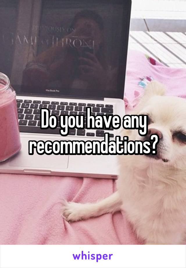 Do you have any recommendations?