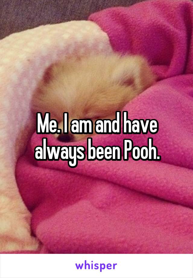 Me. I am and have always been Pooh.