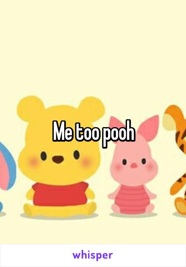 Me too pooh