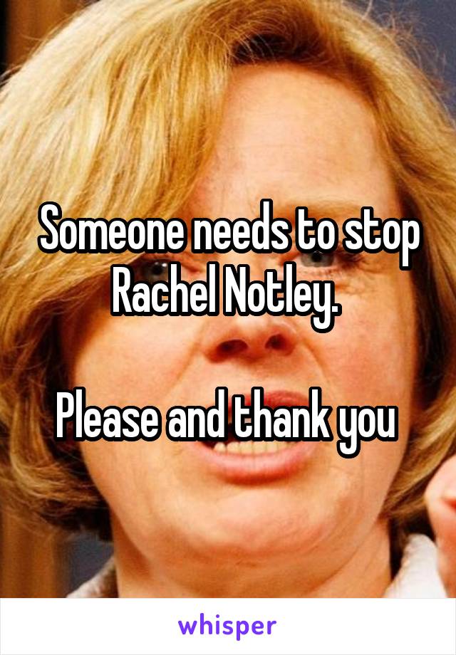 Someone needs to stop Rachel Notley. 

Please and thank you 