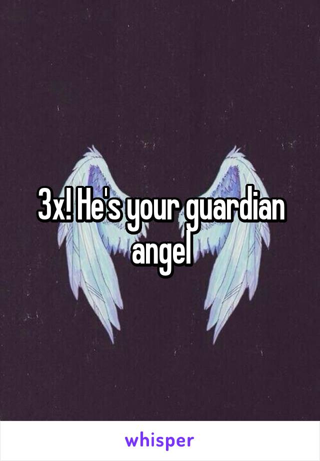 3x! He's your guardian angel