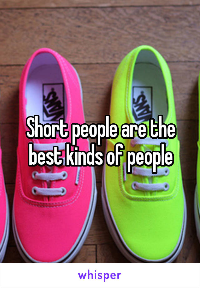 Short people are the best kinds of people