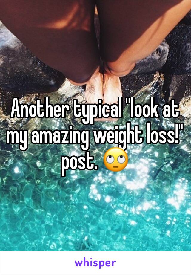 Another typical "look at my amazing weight loss!" post. 🙄