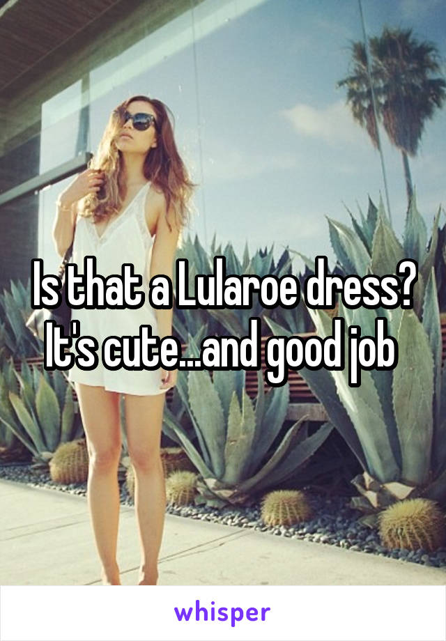 Is that a Lularoe dress? It's cute...and good job 