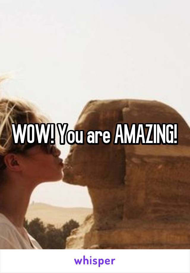 WOW! You are AMAZING! 