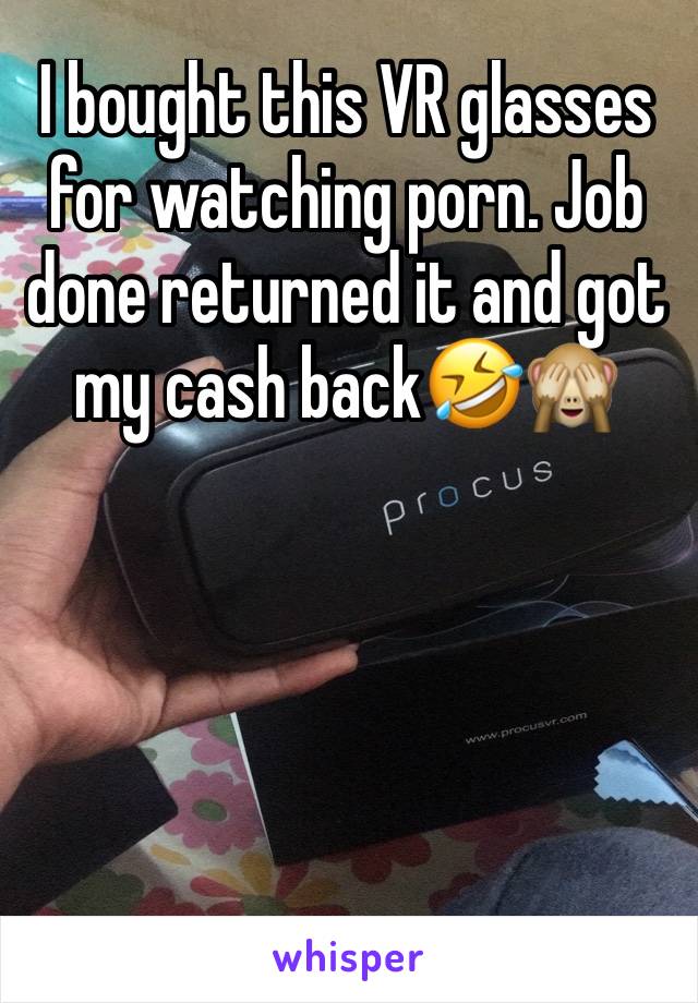 I bought this VR glasses for watching porn. Job done returned it and got my cash back🤣🙈