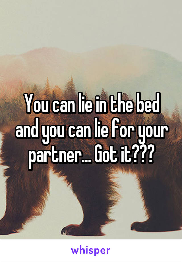 You can lie in the bed and you can lie for your partner... Got it???