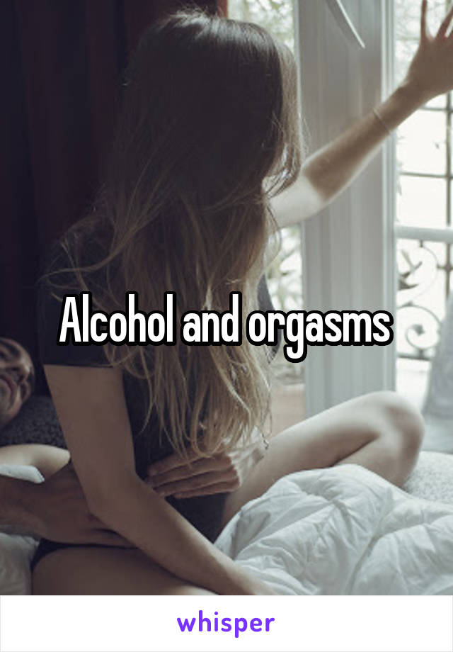 Alcohol and orgasms 