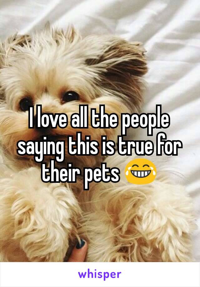 I love all the people saying this is true for their pets 😂