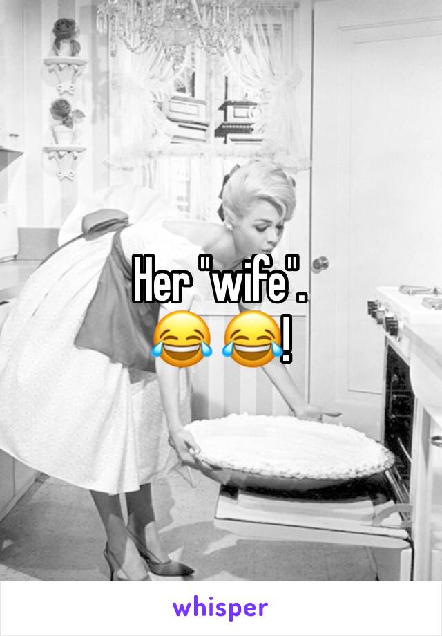 Her "wife".
😂 😂!