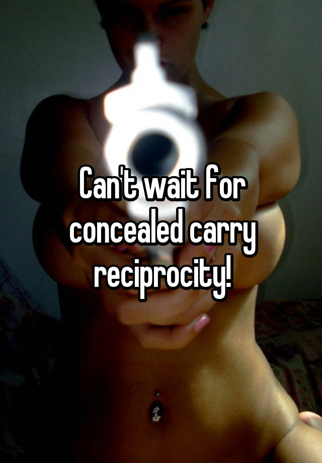 Can't wait for concealed carry reciprocity!