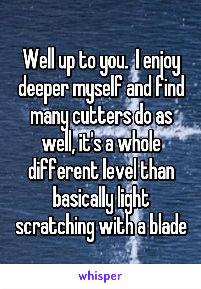 Well up to you.  I enjoy deeper myself and find many cutters do as well, it's a whole different level than basically light scratching with a blade