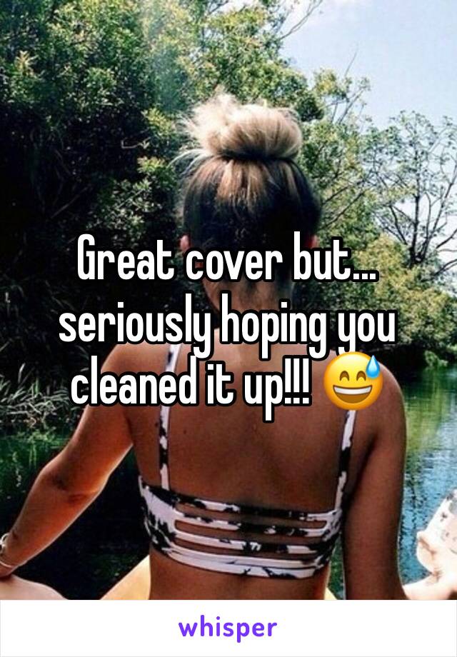 Great cover but... seriously hoping you cleaned it up!!! 😅