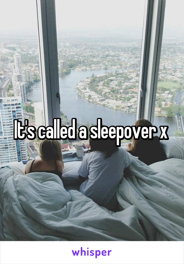 It's called a sleepover x 