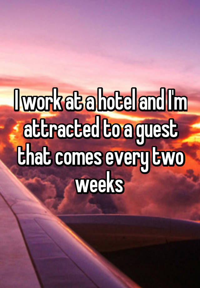 i-work-at-a-hotel-and-i-m-attracted-to-a-guest-that-comes-every-two-weeks