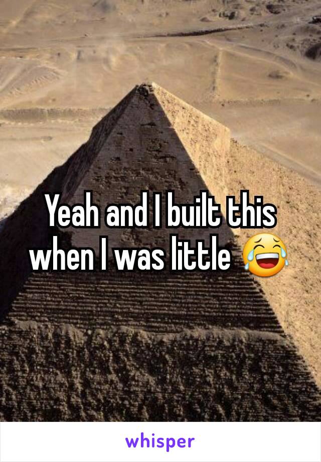 Yeah and I built this when I was little 😂