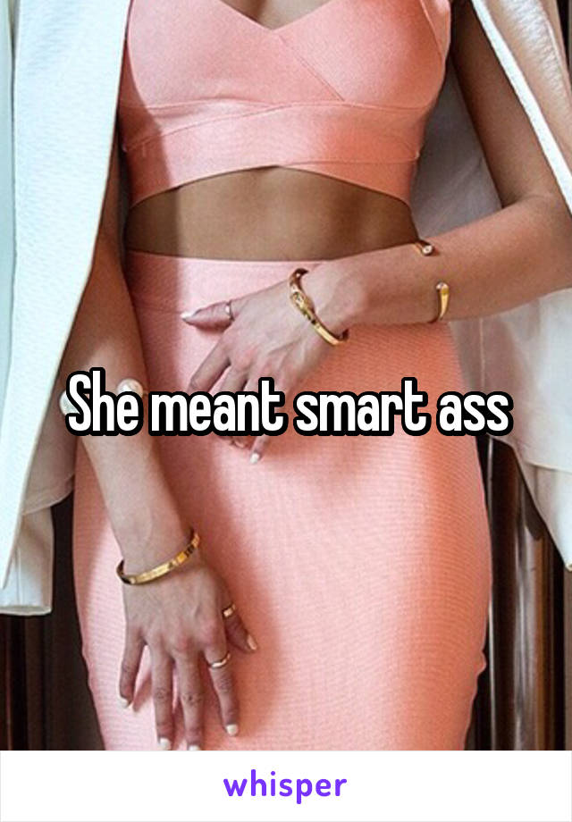 She meant smart ass