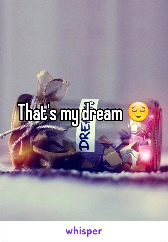 That's my dream 😌