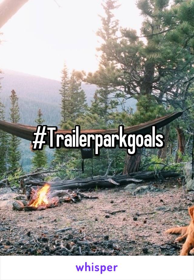 #Trailerparkgoals