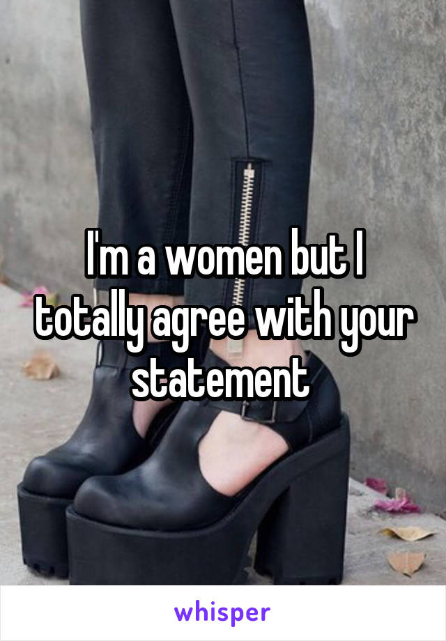 I'm a women but I totally agree with your statement 