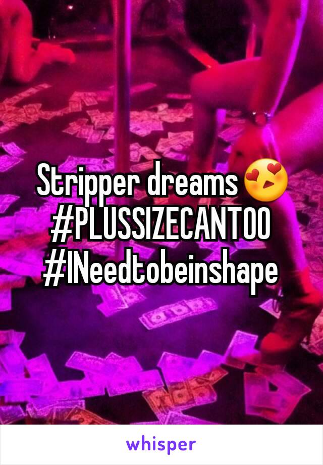  Stripper dreams😍
#PLUSSIZECANTOO
#INeedtobeinshape