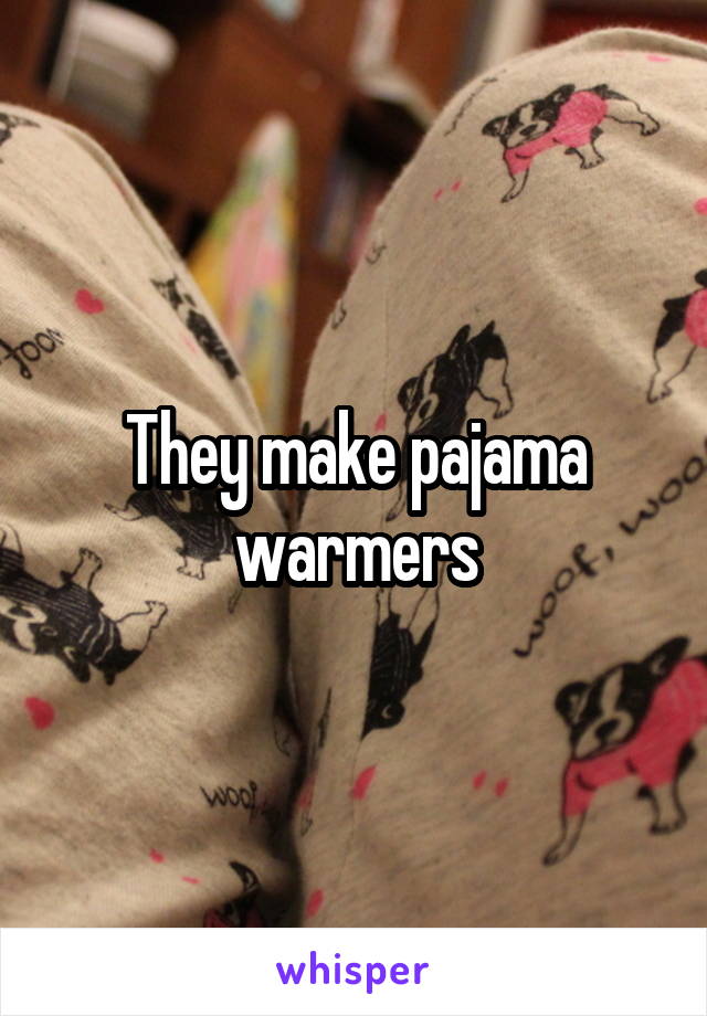 They make pajama warmers